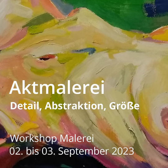 Aktmalerei – Detail, Abstraktion, Größe. Workshop Malerei. Vom 02. bis 03. September 2023.